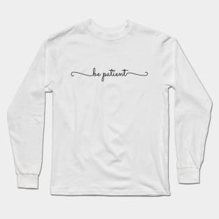 Be Patient Long Sleeve T-Shirt